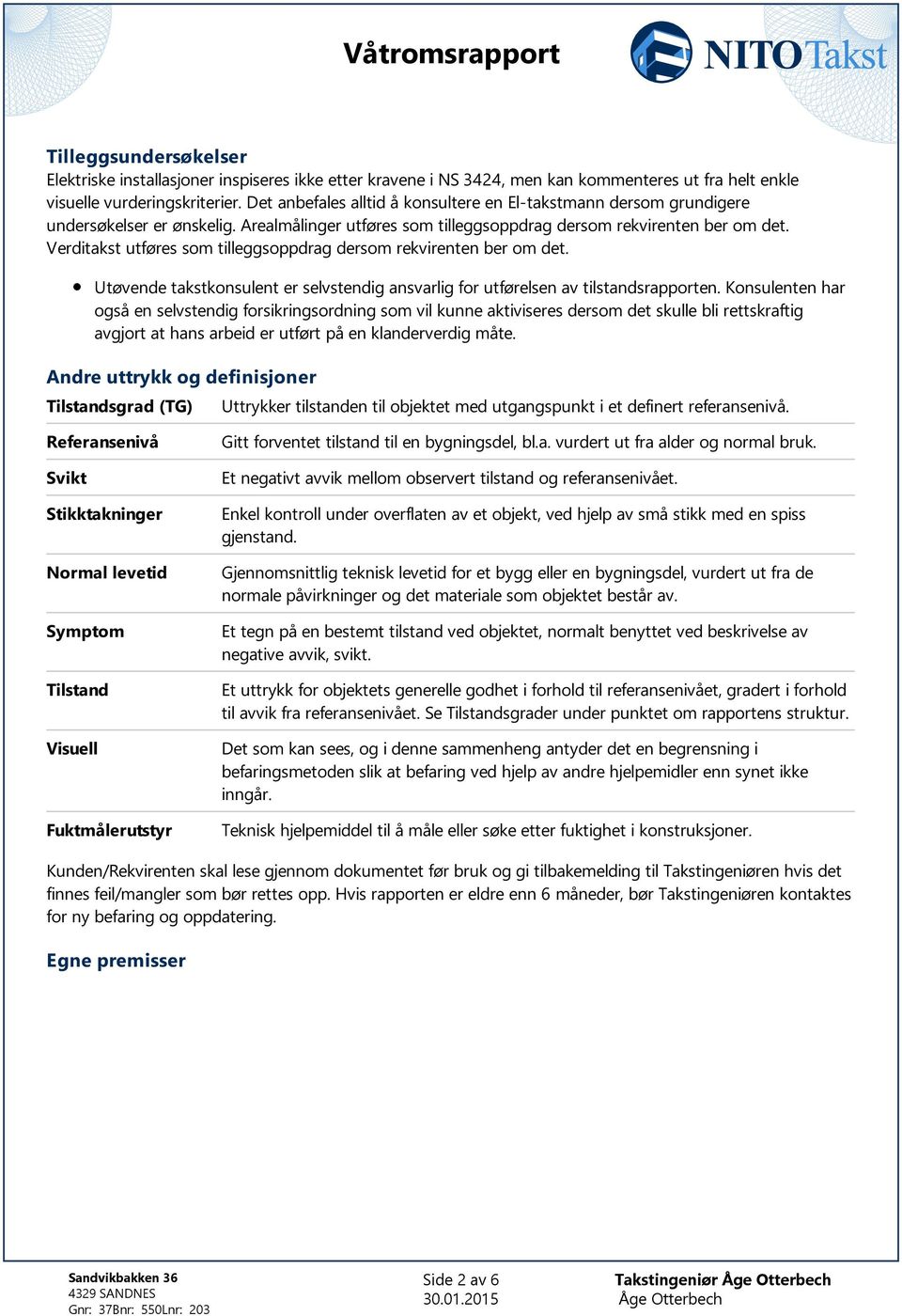 Verditakst utføres som tilleggsoppdrag dersom rekvirenten ber om det. Utøvende takstkonsulent er selvstendig ansvarlig for utførelsen av tilstandsrapporten.