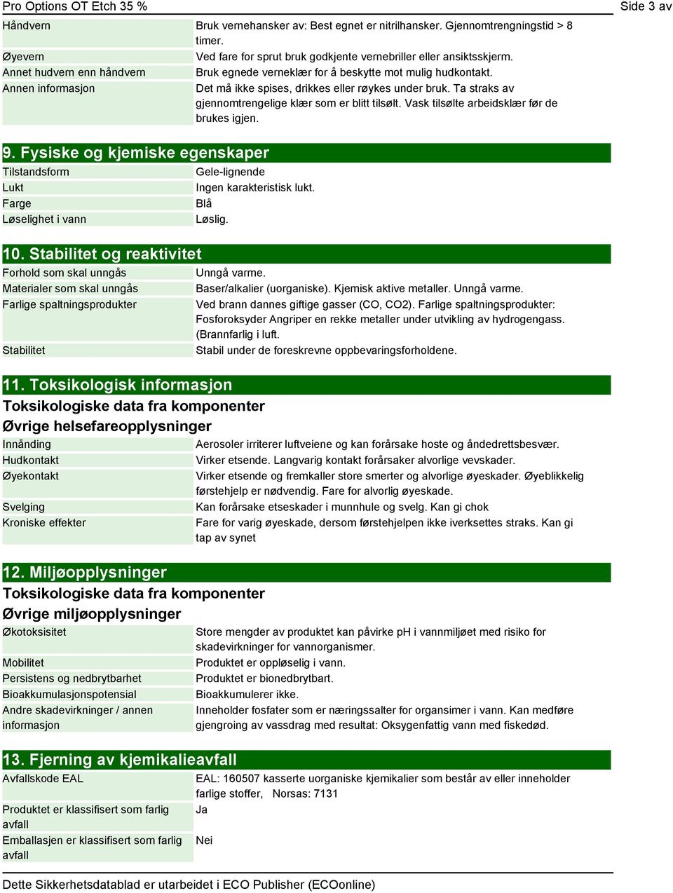 Ta straks av gjennomtrengelige klær som er blitt tilsølt. Vask tilsølte arbeidsklær før de brukes igjen. Side 3 av 9. Fysiske og kjemiske egenskaper Tilstandsform Lukt Farge Løselighet i vann 10.