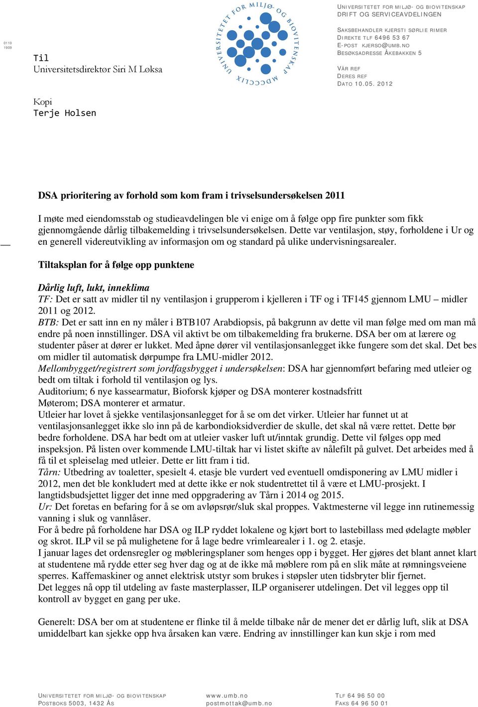 2012 DSA prioritering av forhold som kom fram i trivselsundersøkelsen 2011 I møte med eiendomsstab og studieavdelingen ble vi enige om å følge opp fire punkter som fikk gjennomgående dårlig