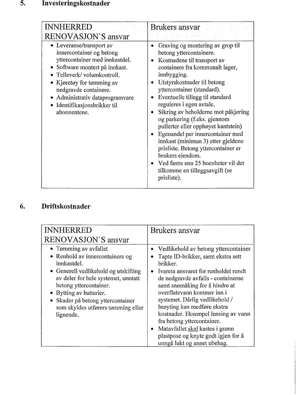 containere yttercontainer (standard) Administrativ dataprogramvare Eventuelle tillegg til standard Identifikasjonsbrikker til reguleres i egen avtale abonnentene Sikring av beholderne mot påkjøring