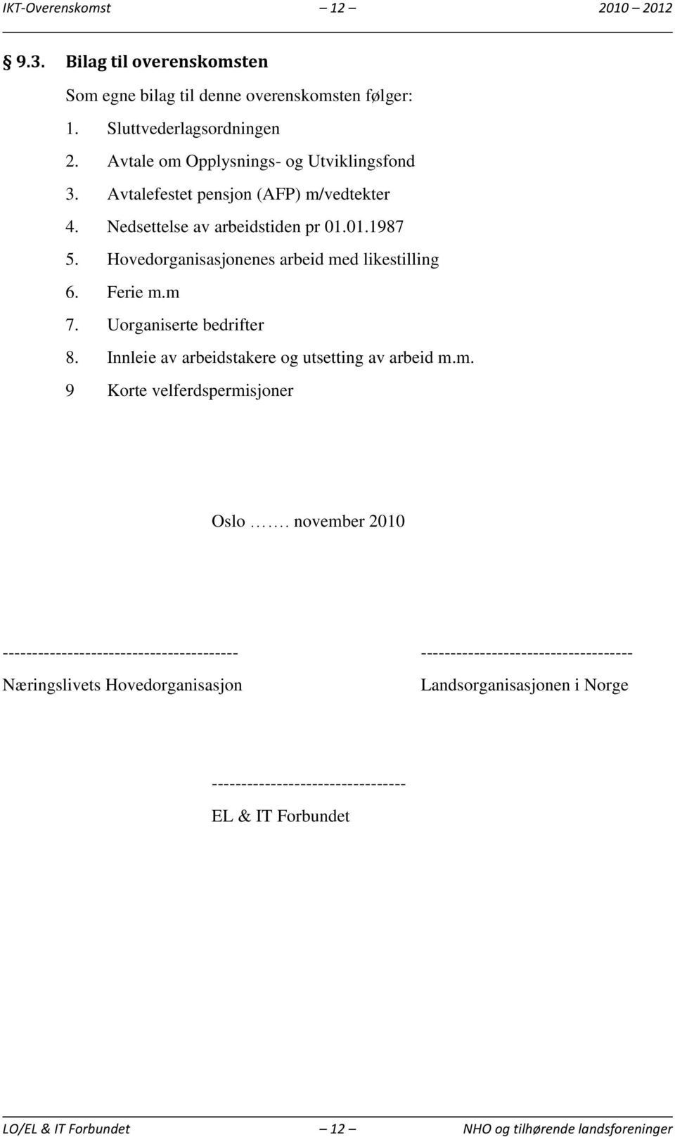 Hovedorganisasjonenes arbeid med likestilling 6. Ferie m.m 7. Uorganiserte bedrifter 8. Innleie av arbeidstakere og utsetting av arbeid m.m. 9 Korte velferdspermisjoner Oslo.