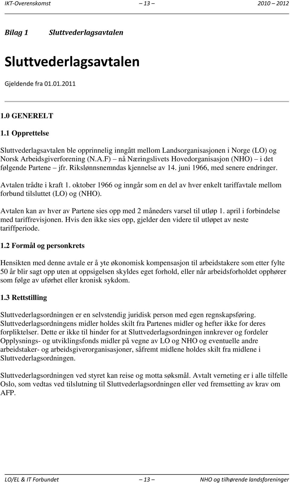 Rikslønnsnemndas kjennelse av 14. juni 1966, med senere endringer. Avtalen trådte i kraft 1. oktober 1966 og inngår som en del av hver enkelt tariffavtale mellom forbund tilsluttet (LO) og (NHO).