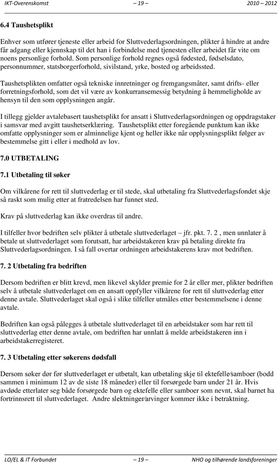 vite om noens personlige forhold. Som personlige forhold regnes også fødested, fødselsdato, personnummer, statsborgerforhold, sivilstand, yrke, bosted og arbeidssted.