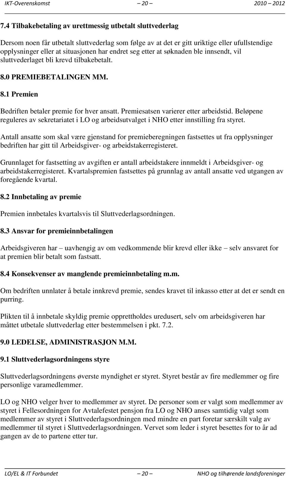 seg etter at søknaden ble innsendt, vil sluttvederlaget bli krevd tilbakebetalt. 8.0 PREMIEBETALINGEN MM. 8.1 Premien Bedriften betaler premie for hver ansatt. Premiesatsen varierer etter arbeidstid.