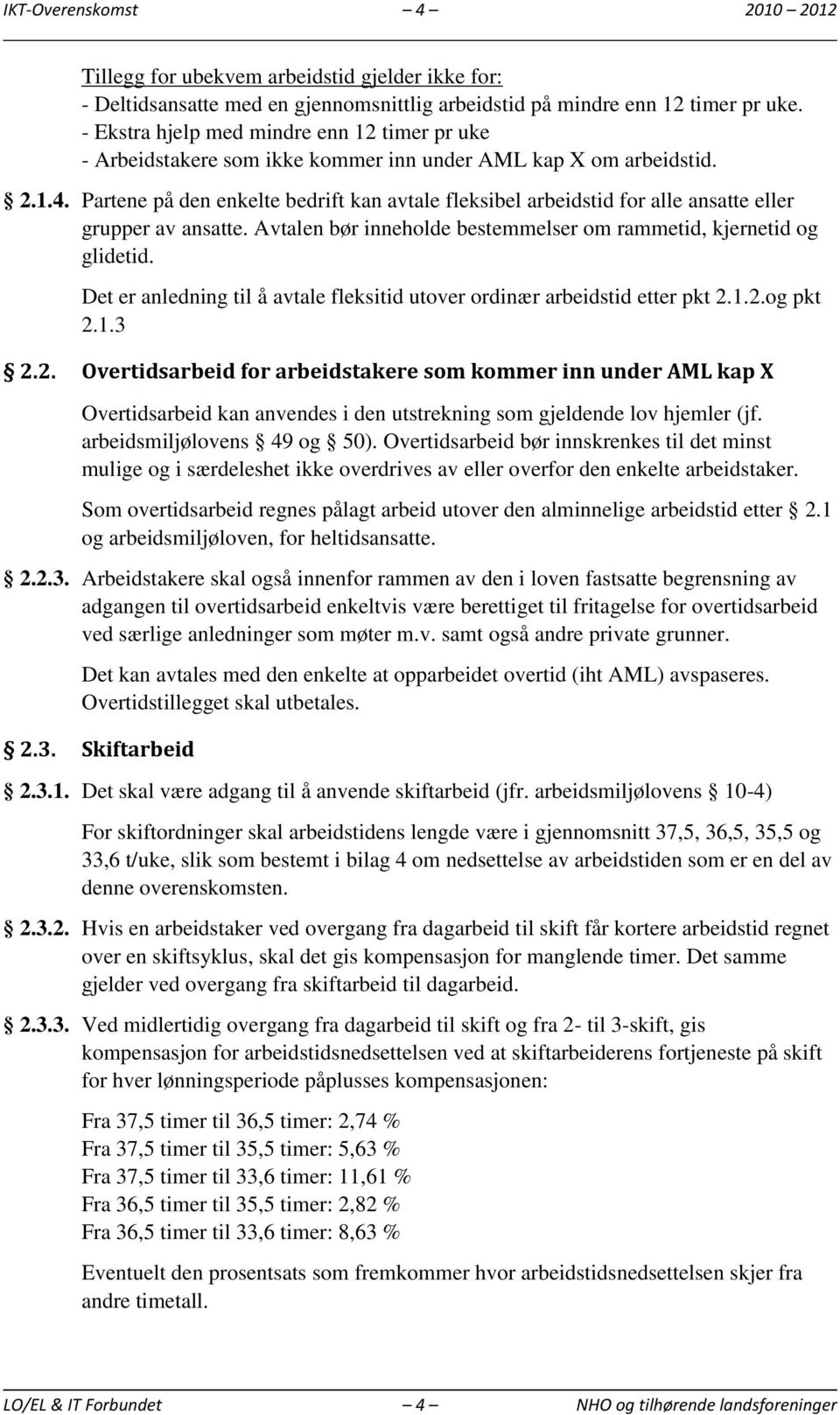 Partene på den enkelte bedrift kan avtale fleksibel arbeidstid for alle ansatte eller grupper av ansatte. Avtalen bør inneholde bestemmelser om rammetid, kjernetid og glidetid.