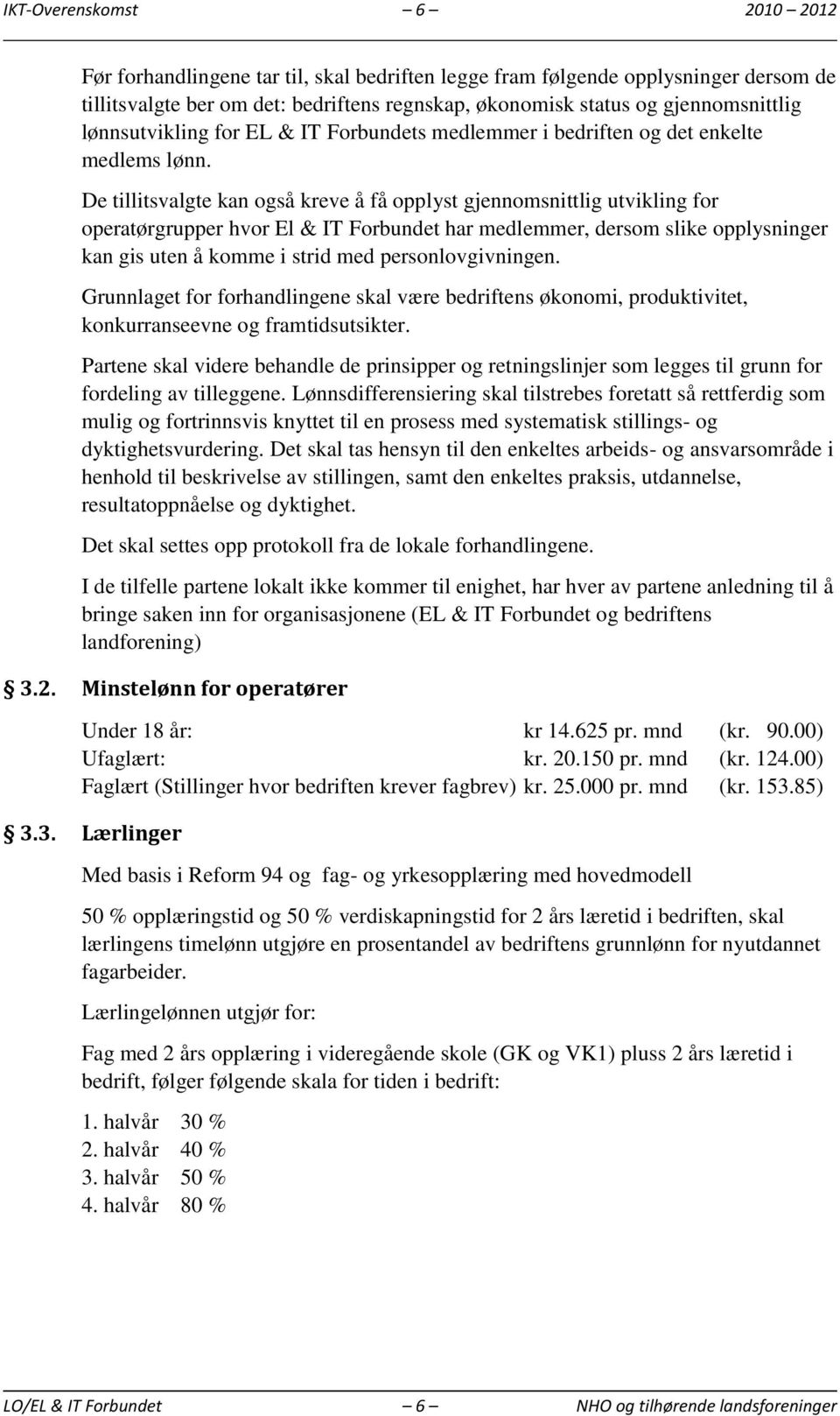 De tillitsvalgte kan også kreve å få opplyst gjennomsnittlig utvikling for operatørgrupper hvor El & IT Forbundet har medlemmer, dersom slike opplysninger kan gis uten å komme i strid med