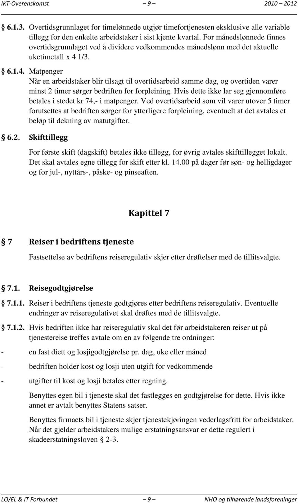 1/3. 6.1.4. Matpenger Når en arbeidstaker blir tilsagt til overtidsarbeid samme dag, og overtiden varer minst 2 timer sørger bedriften for forpleining.