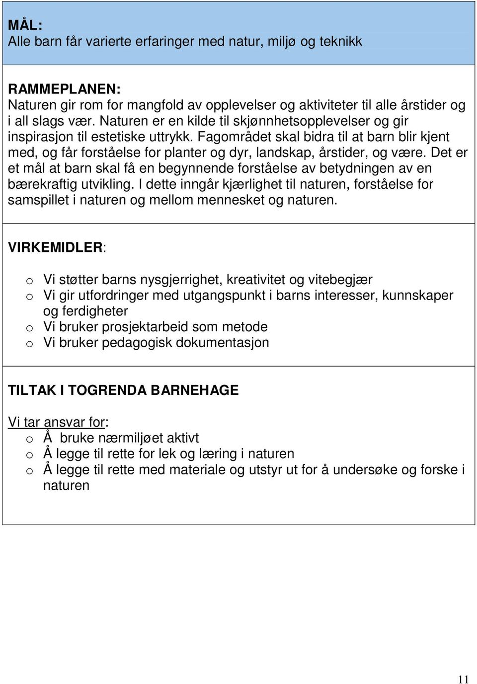 Det er et mål at barn skal få en begynnende frståelse av betydningen av en bærekraftig utvikling. I dette inngår kjærlighet til naturen, frståelse fr samspillet i naturen g mellm mennesket g naturen.