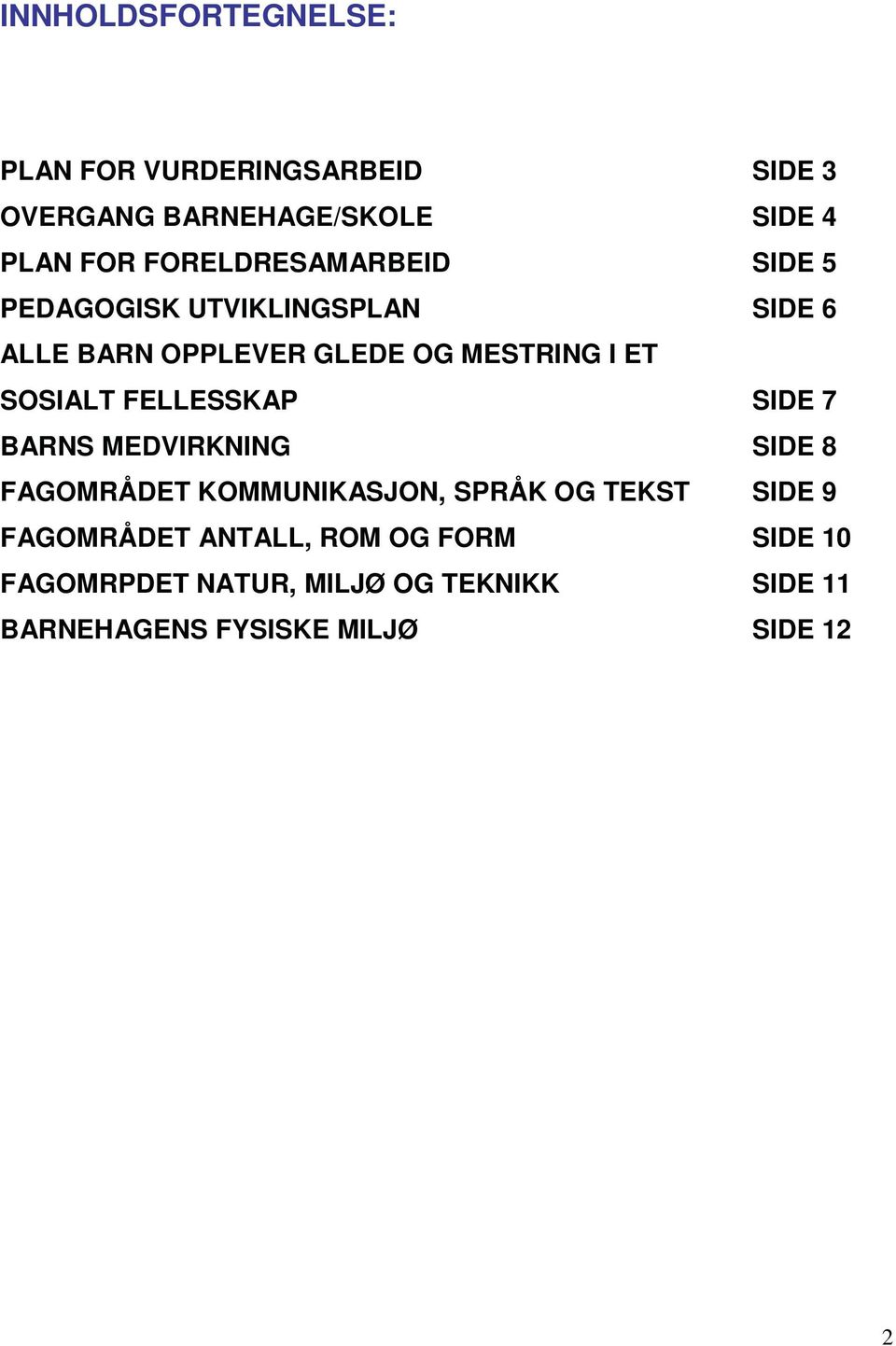 SOSIALT FELLESSKAP SIDE 7 BARNS MEDVIRKNING SIDE 8 FAGOMRÅDET KOMMUNIKASJON, SPRÅK OG TEKST SIDE 9