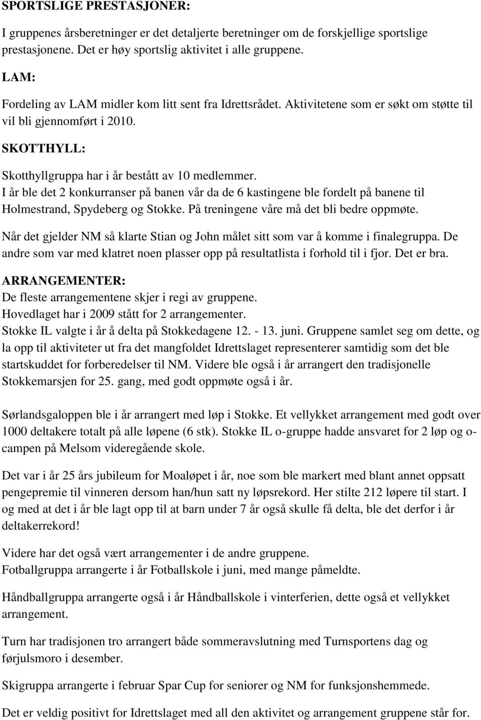 I år ble det 2 konkurranser på banen vår da de 6 kastingene ble fordelt på banene til Holmestrand, Spydeberg og Stokke. På treningene våre må det bli bedre oppmøte.