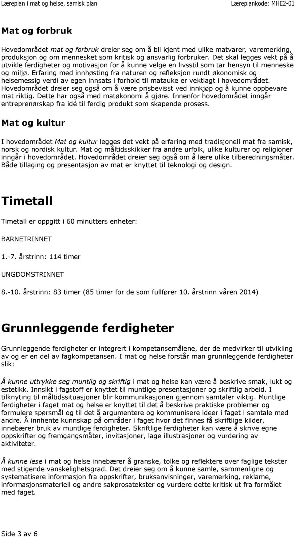 Erfaring med innhøsting fra naturen og refleksjon rundt økonomisk og helsemessig verdi av egen innsats i forhold til matauke er vektlagt i hovedområdet.