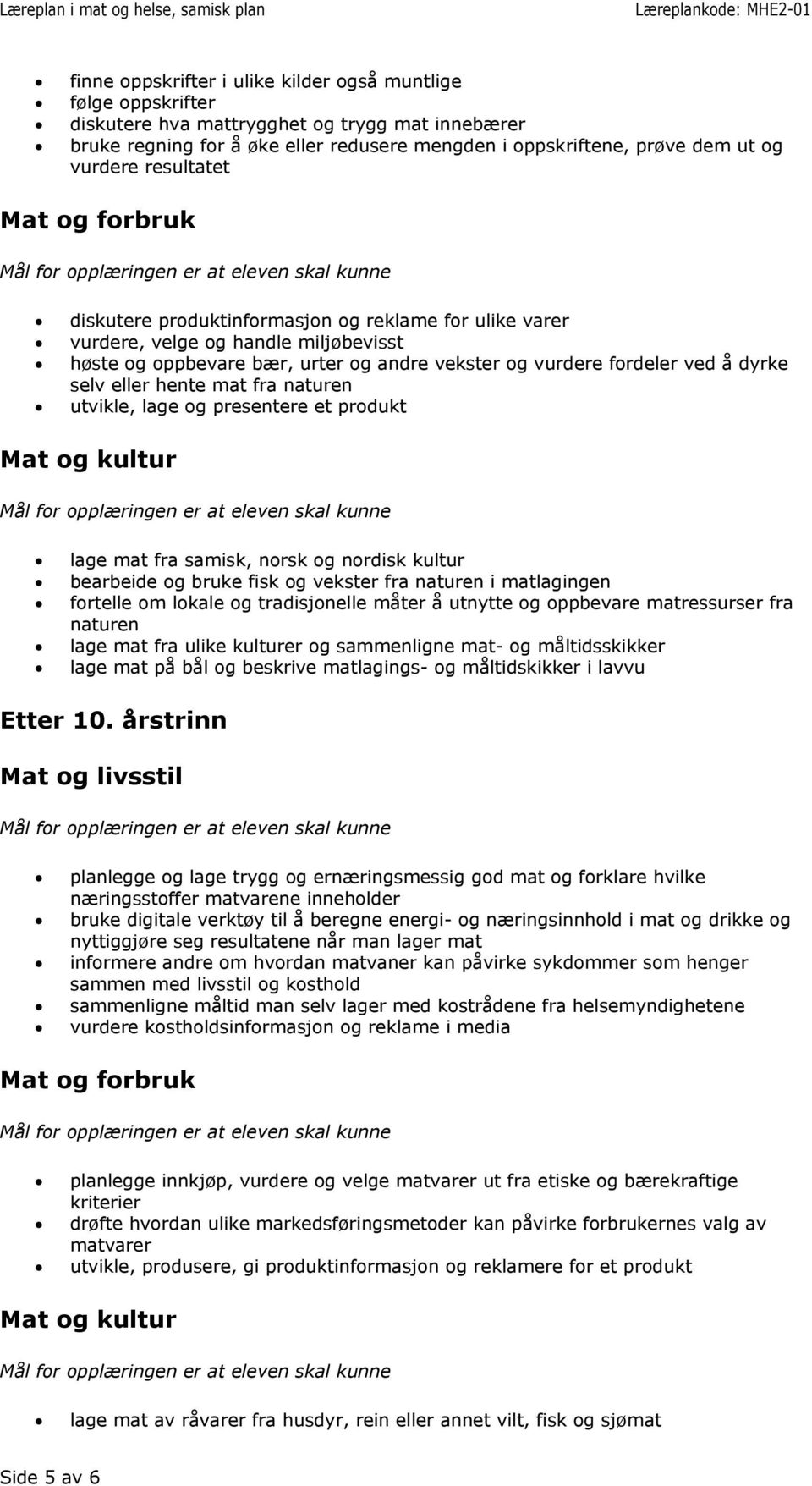 eller hente mat fra naturen utvikle, lage og presentere et produkt lage mat fra samisk, norsk og nordisk kultur bearbeide og bruke fisk og vekster fra naturen i matlagingen fortelle om lokale og