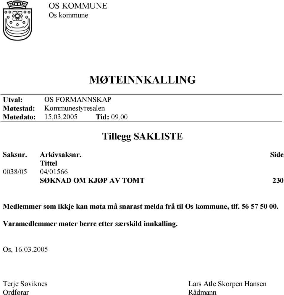 Side Tittel 0038/05 04/01566 SØKNAD OM KJØP AV TOMT 230 Medlemmer som ikkje kan møta må snarast