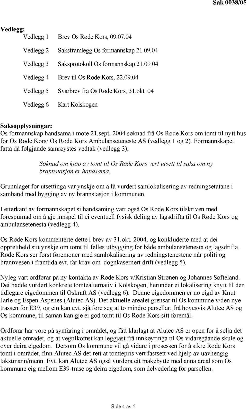 2004 søknad frå Os Røde Kors om tomt til nytt hus for Os Røde Kors/ Os Røde Kors Ambulanseteneste AS (vedlegg 1 og 2).