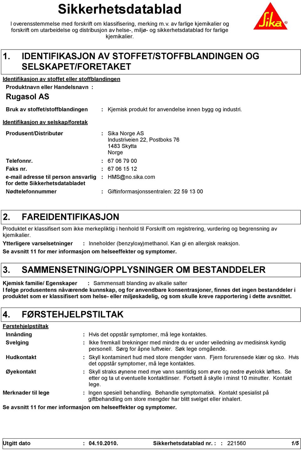 Identifikasjon av selskap/foretak Kjemisk produkt for anvendelse innen bygg og industri. Produsent/Distributør Telefonnr. 67 06 79 00 Faks nr.