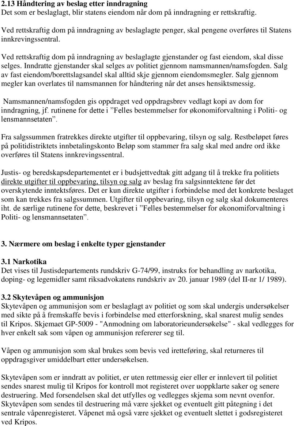 Ved rettskraftig dom på inndragning av beslaglagte gjenstander og fast eiendom, skal disse selges. Inndratte gjenstander skal selges av politiet gjennom namsmannen/namsfogden.