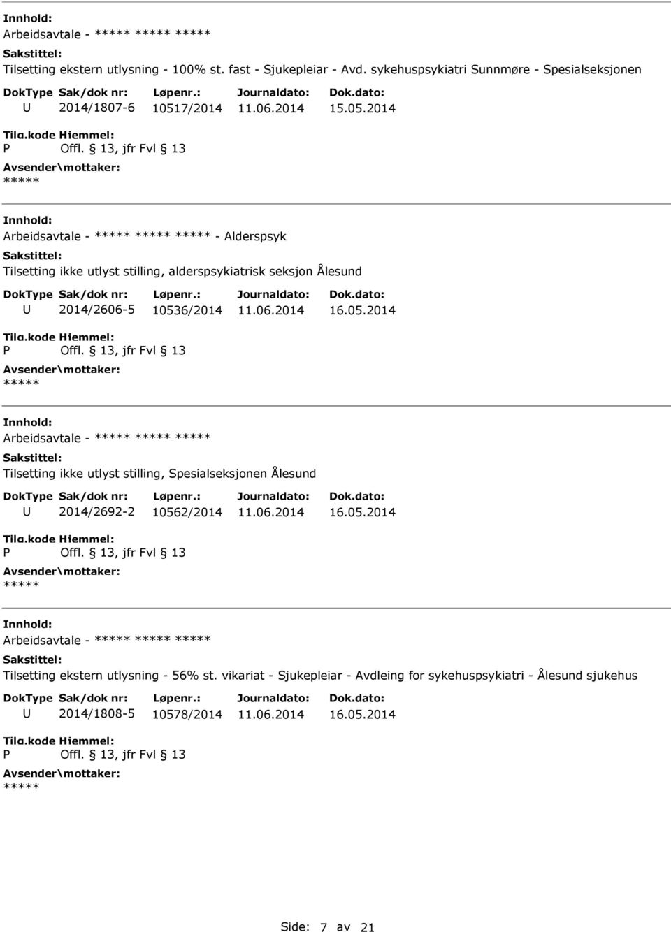 7/2014 15.05.2014 Arbeidsavtale - - Alderspsyk Tilsetting ikke utlyst stilling, alderspsykiatrisk seksjon Ålesund 2014/2606-5 10536/2014 16.05.2014 Arbeidsavtale - Tilsetting ikke utlyst stilling, Spesialseksjonen Ålesund 2014/2692-2 10562/2014 16.