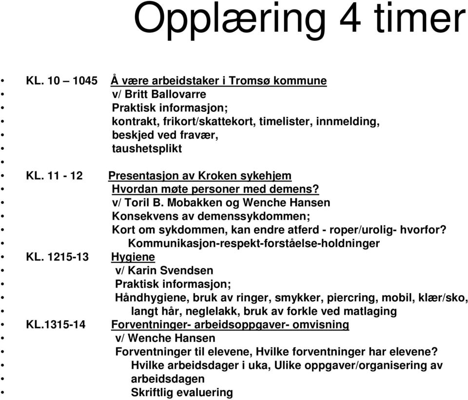 Mobakken og Wenche Hansen Konsekvens av demenssykdommen; Kort om sykdommen, kan endre atferd - roper/urolig- hvorfor? Kommunikasjon-respekt-forståelse-holdninger KL.