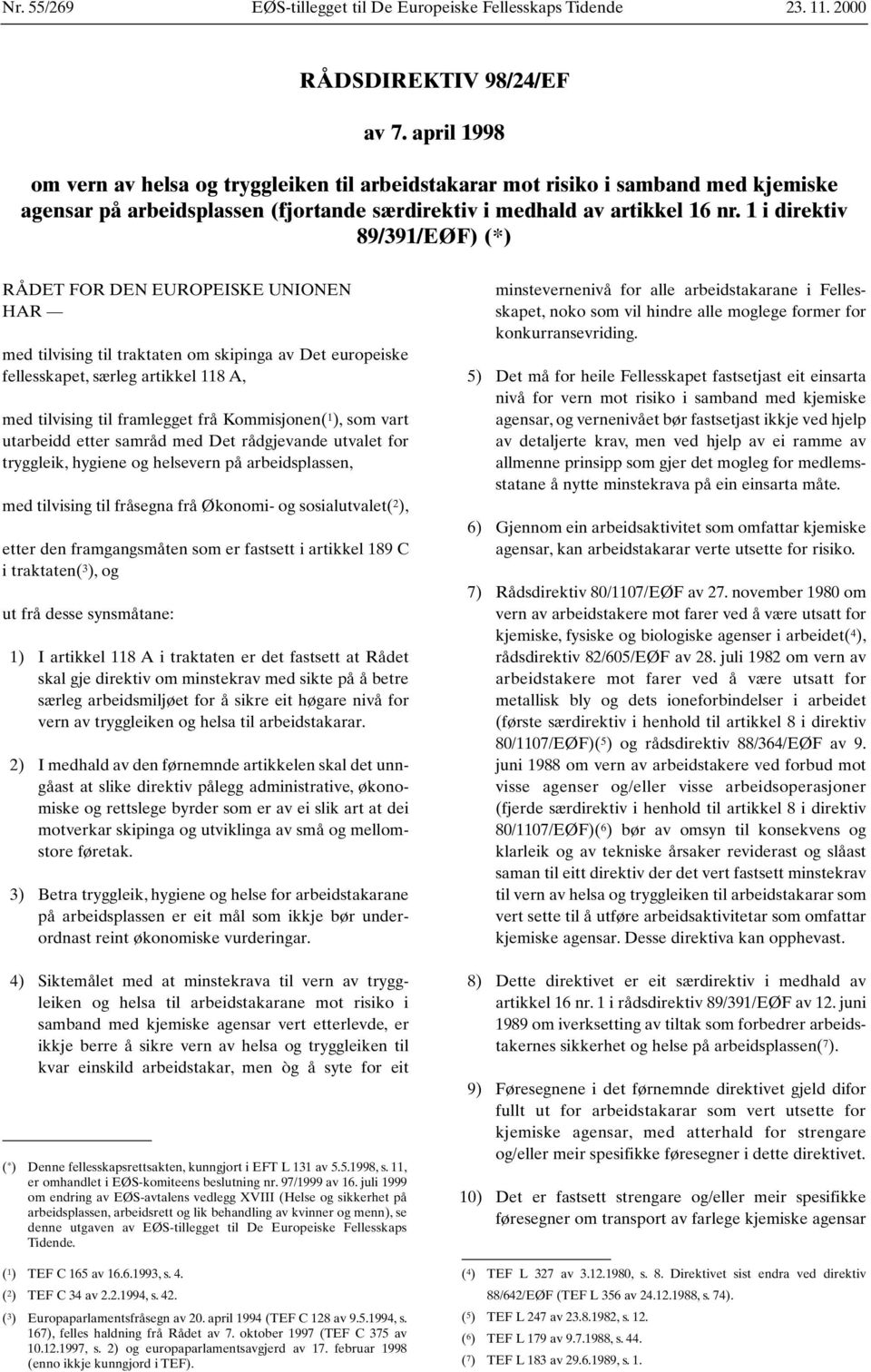 1 i direktiv 89/391/EØF) (*) RÅDET FOR DEN EUROPEISKE UNIONEN HAR med tilvising til traktaten om skipinga av Det europeiske fellesskapet, særleg artikkel 118 A, med tilvising til framlegget frå