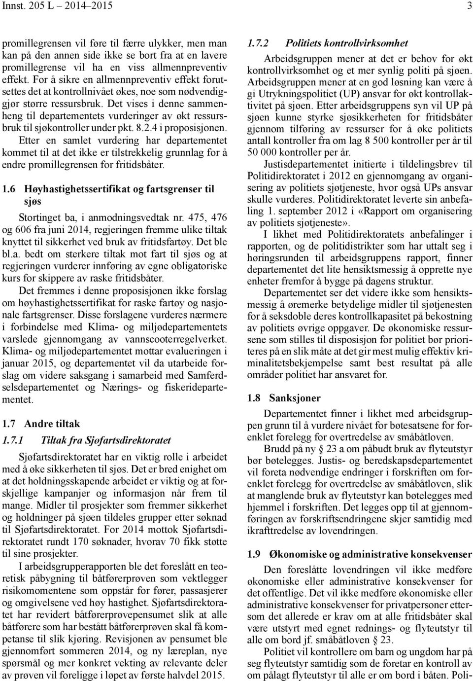 Det vises i denne sammenheng til departementets vurderinger av økt ressursbruk til sjøkontroller under pkt. 8.2.4 i proposisjonen.