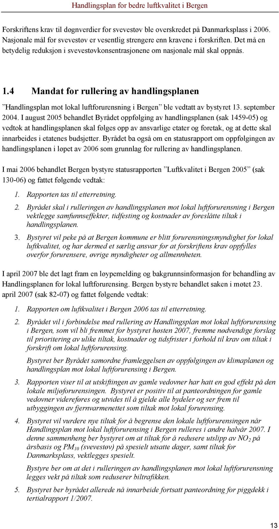 4 Mandat for rullering av handlingsplanen Handlingsplan mot lokal luftforurensning i Bergen ble vedtatt av bystyret 13. september 2004.