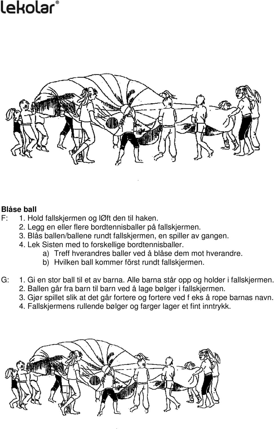 a) Treff hverandres baller ved å blåse dem mot hverandre. b) Hvilken ball kommer först rundt fallskjermen. G: 1. Gi en stor ball til et av barna.