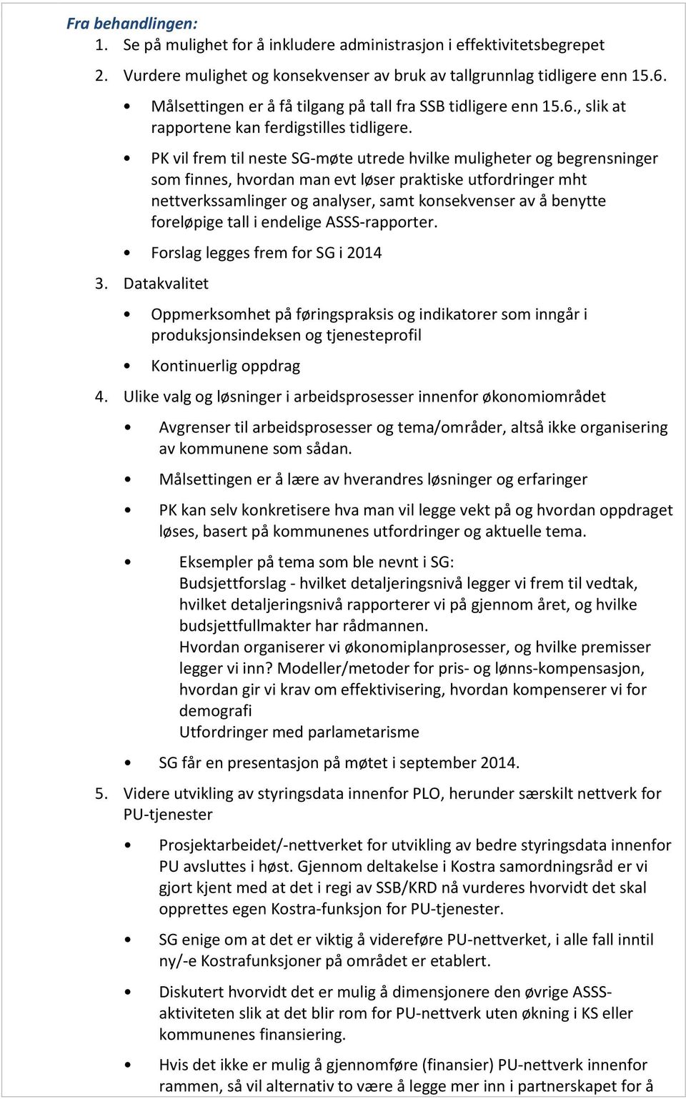 PK vil frem til neste SG-møte utrede hvilke muligheter og begrensninger som finnes, hvordan man evt løser praktiske utfordringer mht nettverkssamlinger og analyser, samt konsekvenser av å benytte