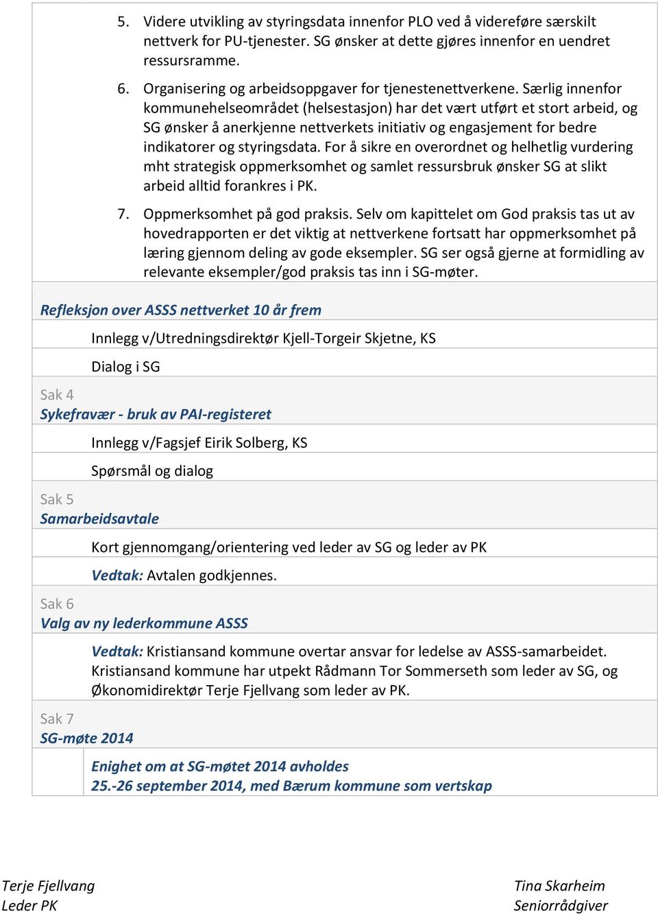 Særlig innenfor kommunehelseområdet (helsestasjon) har det vært utført et stort arbeid, og SG ønsker å anerkjenne nettverkets initiativ og engasjement for bedre indikatorer og styringsdata.