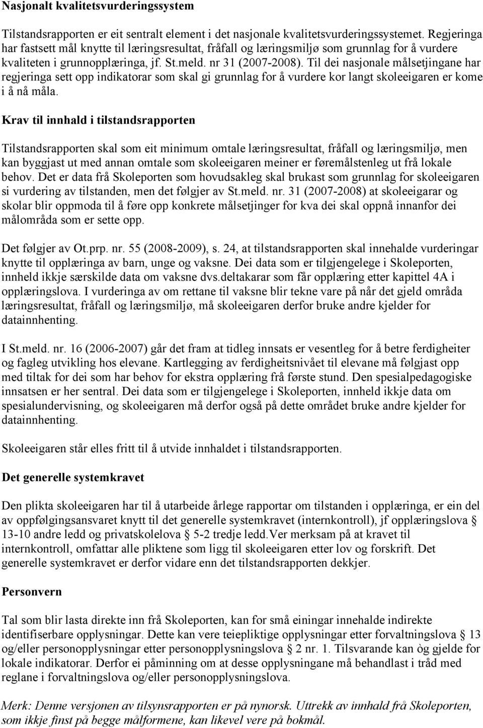 Til dei nasjonale målsetjingane har regjeringa sett opp indikatorar som skal gi grunnlag for å vurdere kor langt skoleeigaren er kome i å nå måla.