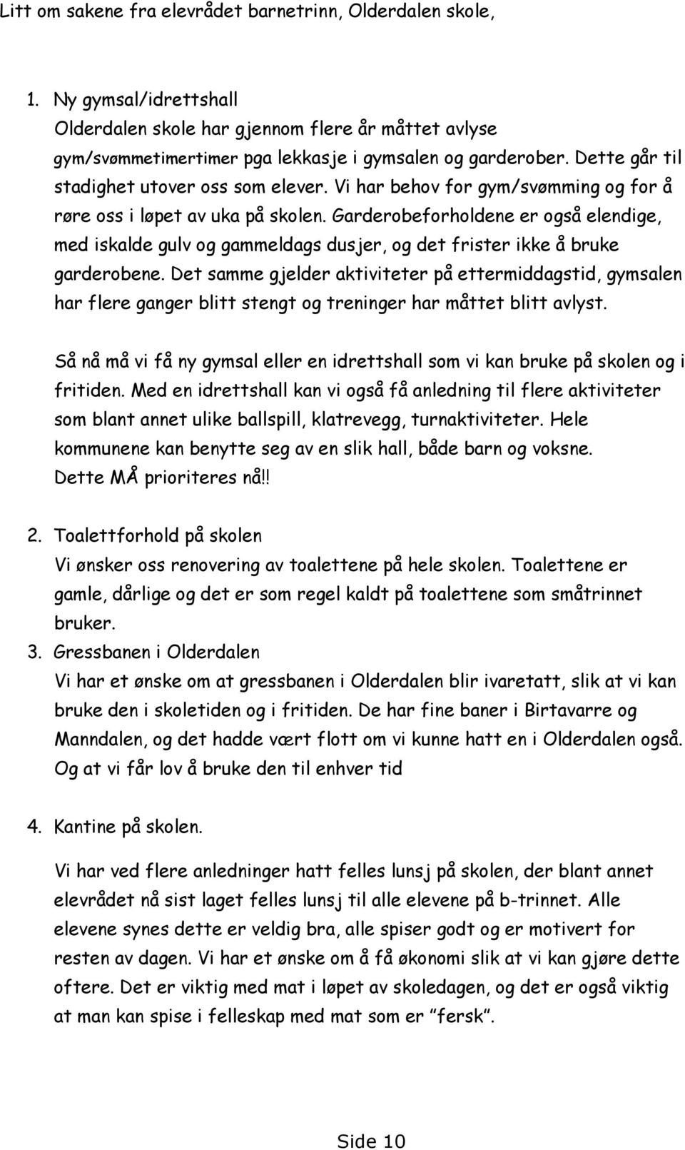 Garderobeforholdene er også elendige, med iskalde gulv og gammeldags dusjer, og det frister ikke å bruke garderobene.