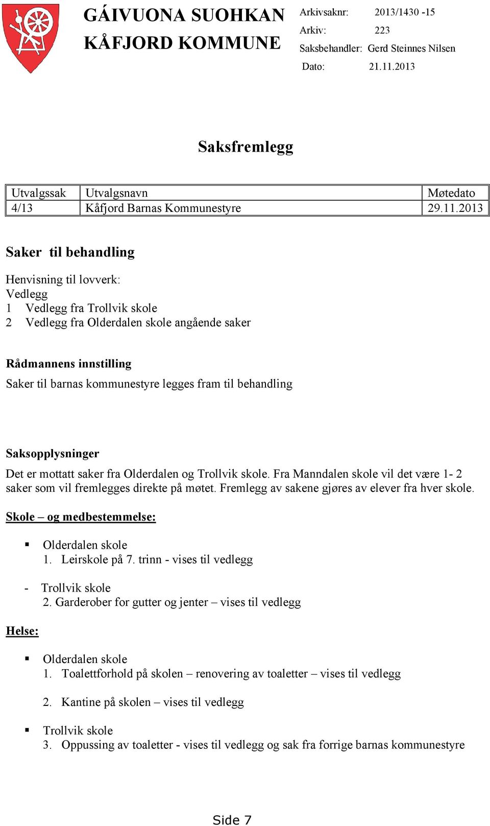 2013 Saker til behandling Henvisning til lovverk: Vedlegg 1 Vedlegg fra Trollvik skole 2 Vedlegg fra angående saker Rådmannens innstilling Saker til barnas kommunestyre legges fram til behandling