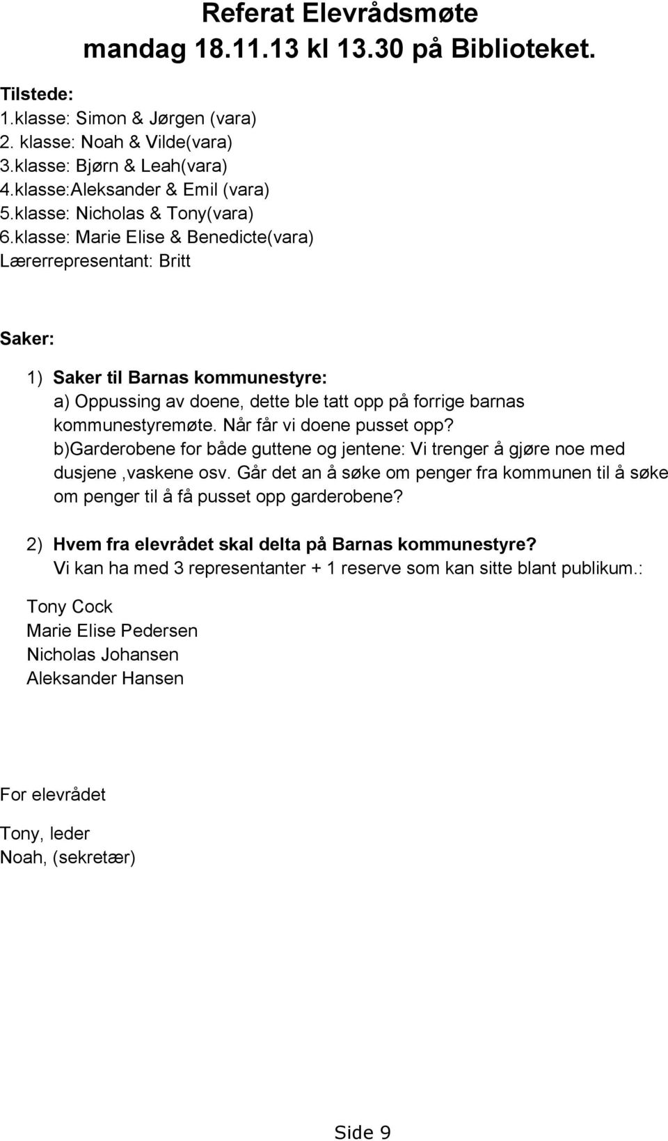 klasse: Marie Elise & Benedicte(vara) Lærerrepresentant: Britt Saker: 1) Saker til Barnas kommunestyre: a) Oppussing av doene, dette ble tatt opp på forrige barnas kommunestyremøte.