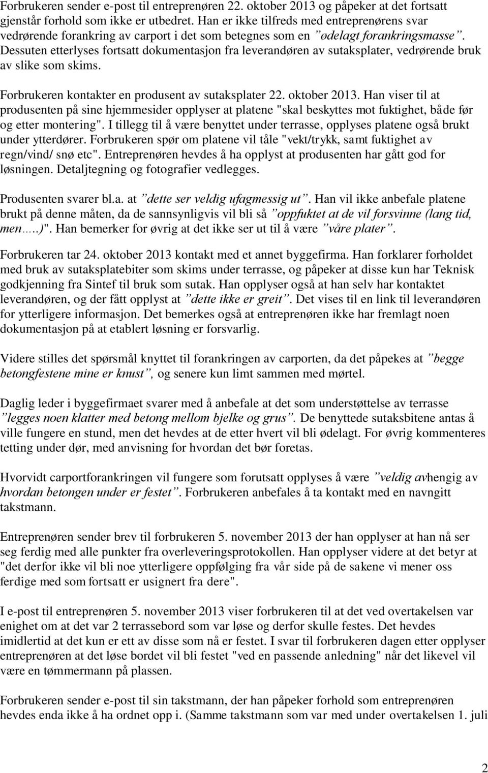 Dessuten etterlyses fortsatt dokumentasjon fra leverandøren av sutaksplater, vedrørende bruk av slike som skims. Forbrukeren kontakter en produsent av sutaksplater 22. oktober 2013.