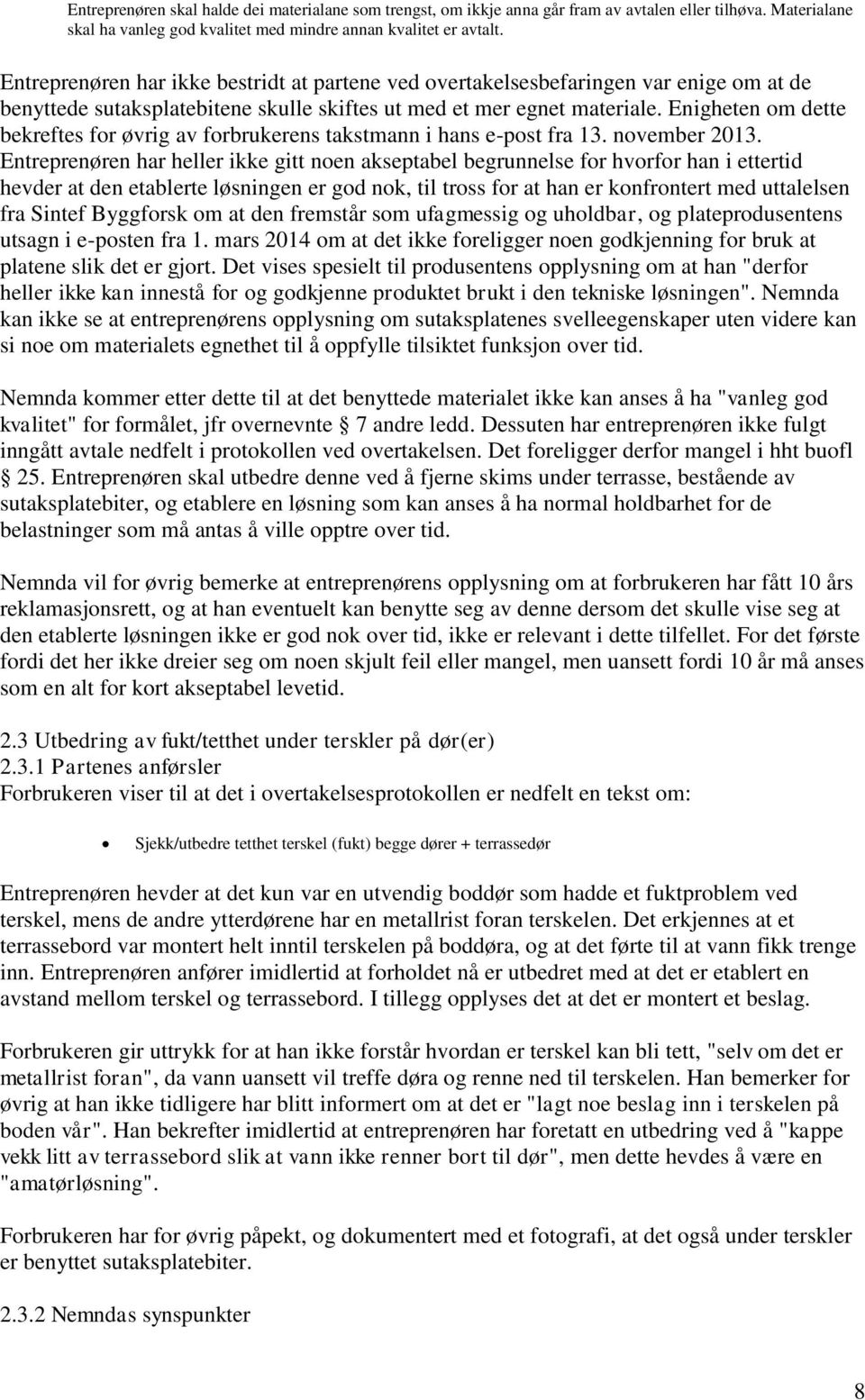 Enigheten om dette bekreftes for øvrig av forbrukerens takstmann i hans e-post fra 13. november 2013.