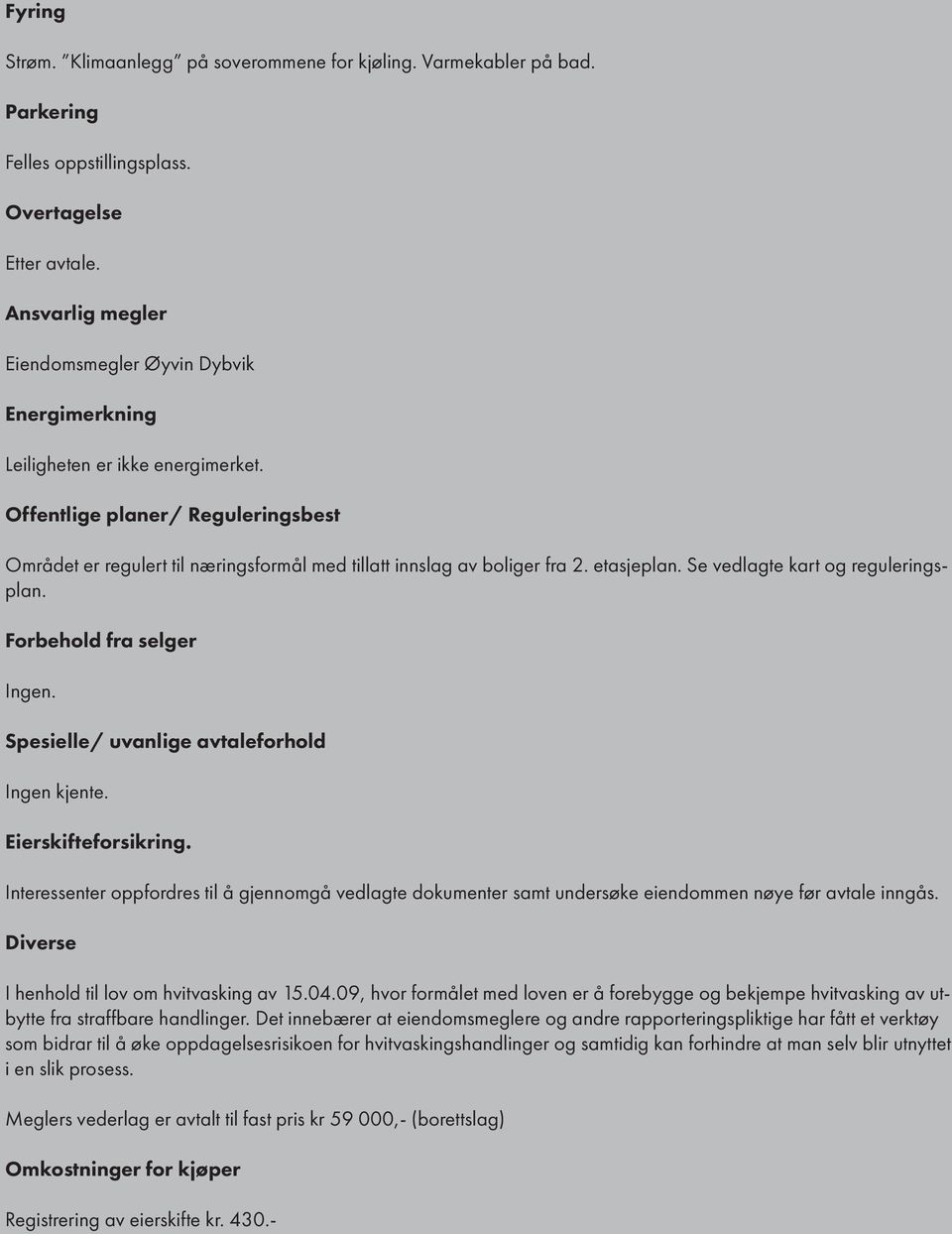 Offentlige planer/ Reguleringsbest Området er regulert til næringsformål med tillatt innslag av boliger fra 2. etasjeplan. Se vedlagte kart og reguleringsplan. Forbehold fra selger Ingen.