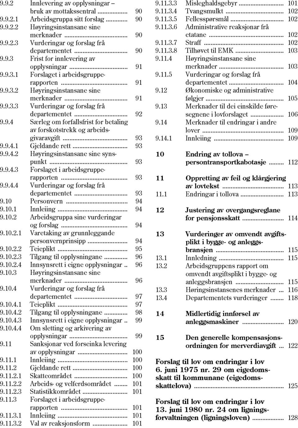 .. 92 9.9.4 Særleg om forfallsfrist for betaling av forskotstrekk og arbeidsgivaravgift... 93 9.9.4.1 Gjeldande rett... 93 9.9.4.2 Høyringsinstansane sine synspunkt... 93 9.9.4.3 Forslaget i arbeidsgrupperapporten.