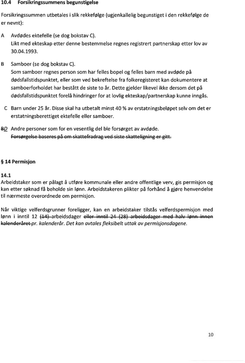 Som samboer regnes person som har felles bopel og felles barn med avdøde på dødsfallstidspunktet, eller som ved bekreftelse fra folkeregisteret kan dokumentere at samboerforholdet har bestått de