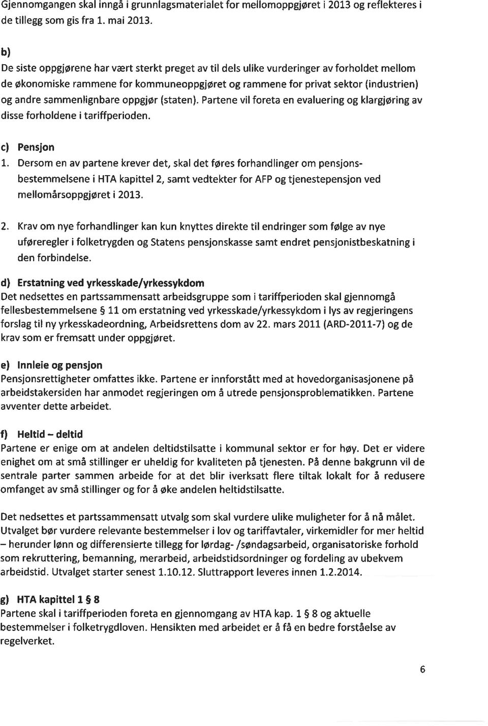 sammenlignbare oppgjør (staten). Partene vil foreta en evaluering og klargjøring av disse forholdene i tariffperioden. c) Pensjon 1.