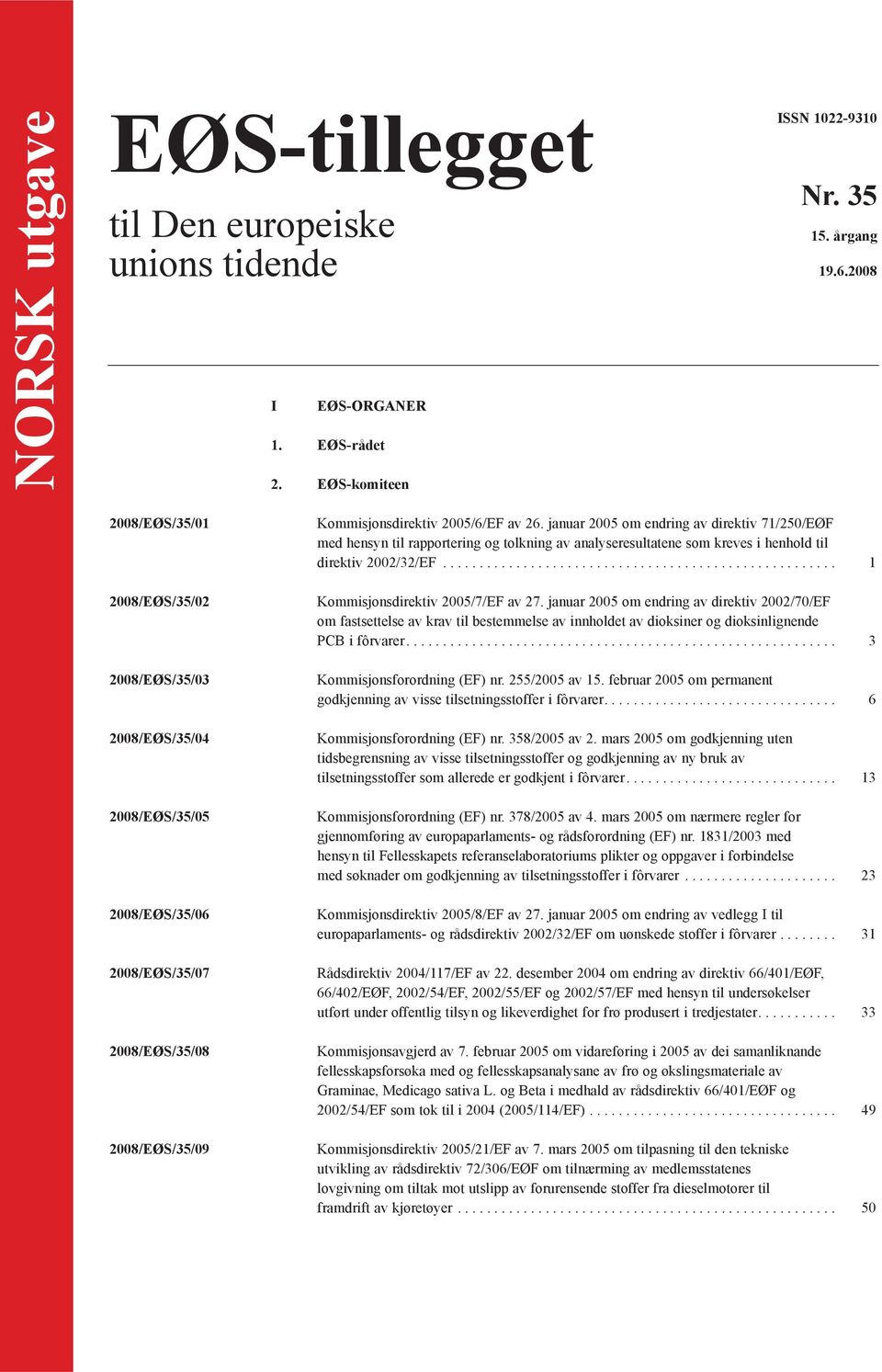 januar 2005 om endring av direktiv 71/250/EØF med hensyn til rapportering og tolkning av analyseresultatene som kreves i henhold til direktiv 2002/32/EF...................................................... 1 Kommisjonsdirektiv 2005/7/EF av 27.