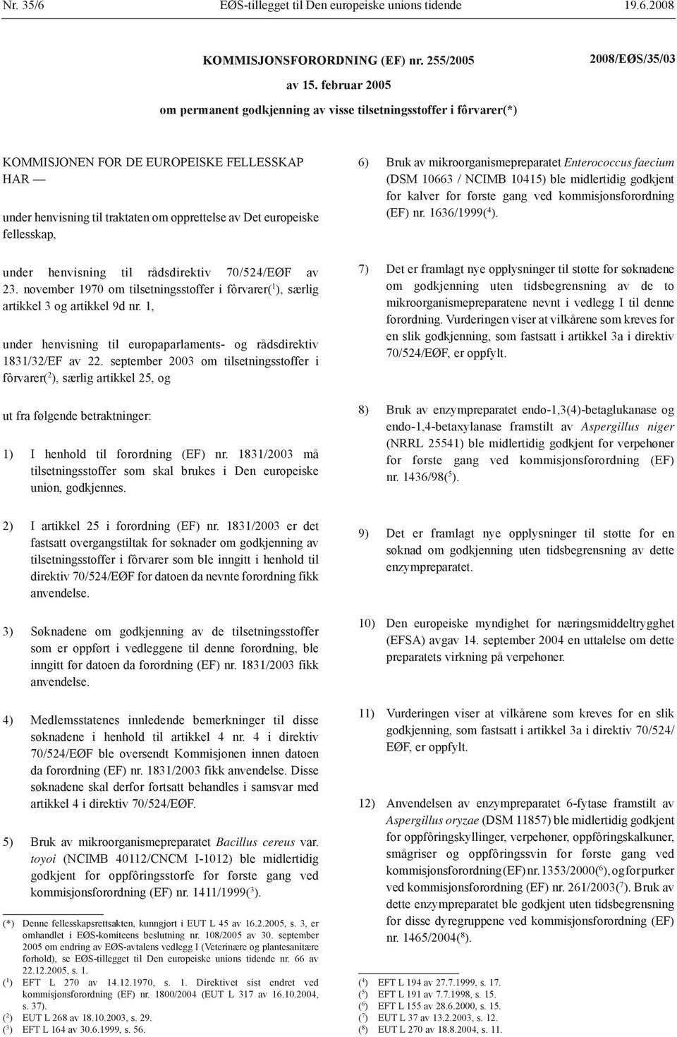 fellesskap, under henvisning til rådsdirektiv 70/524/EØF av 23. november 1970 om tilsetningsstoffer i fôrvarer( 1 ), særlig artikkel 3 og artikkel 9d nr.