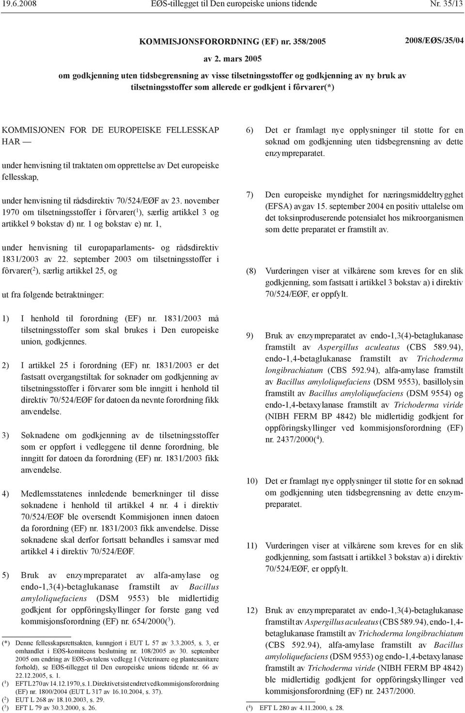 FELLESSKAP HAR under henvisning til traktaten om opprettelse av Det europeiske fellesskap, under henvisning til rådsdirektiv 70/524/EØF av 23.