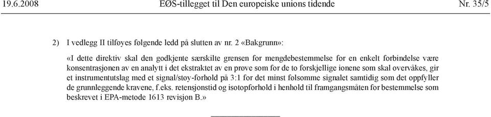 ekstraktet av en prøve som for de to forskjellige ionene som skal overvåkes, gir et instrumentutslag med et signal/støy-forhold på 3:1 for det minst følsomme