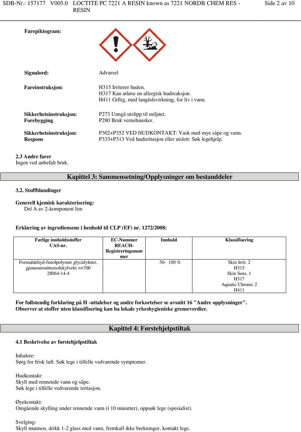 huden. H317 Kan utløse en allergisk hudreaksjon. H411 Giftig, med langtidsvirkning, for liv i vann. P273 Unngå utslipp til miljøet. P280 Bruk vernehansker.