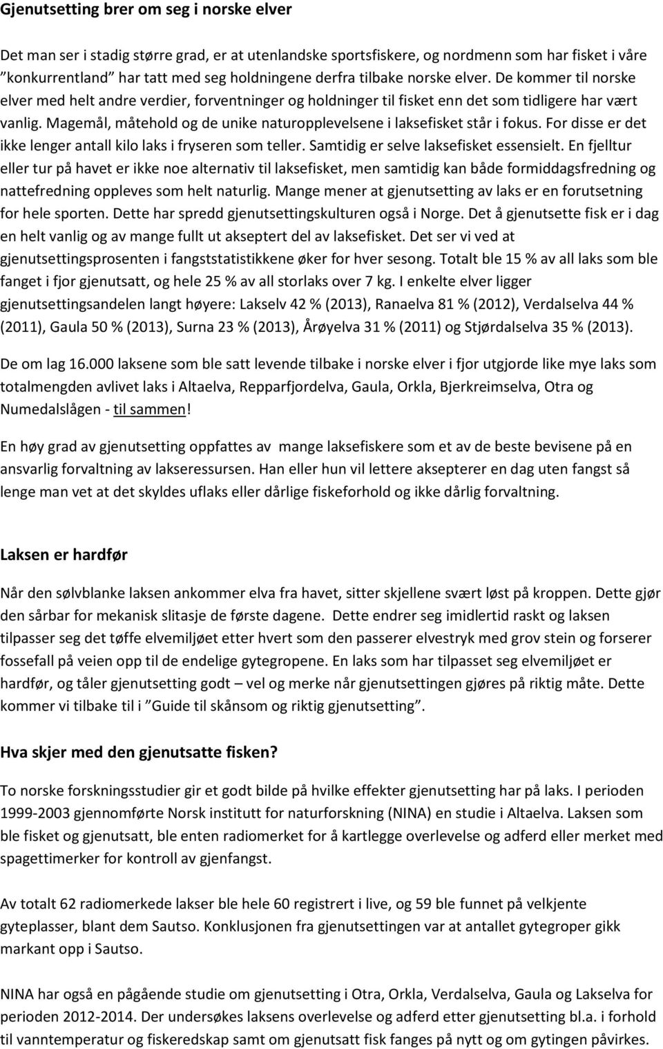 Magemål, måtehold og de unike naturopplevelsene i laksefisket står i fokus. For disse er det ikke lenger antall kilo laks i fryseren som teller. Samtidig er selve laksefisket essensielt.