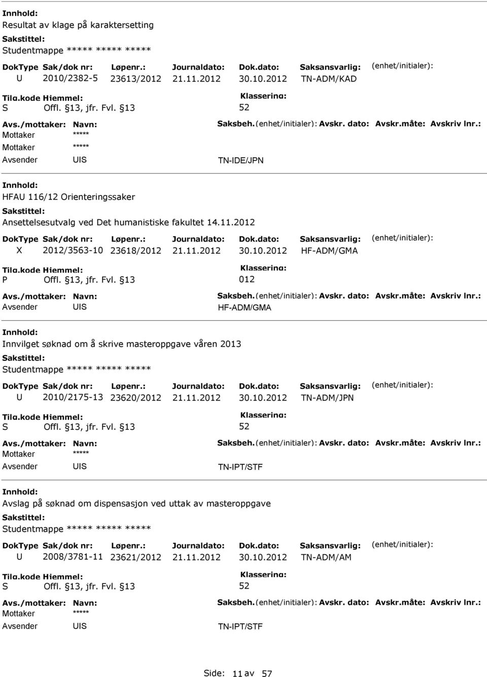 dato: Avskr.måte: Avskriv lnr.: I HF-ADM/GMA Innvilget søknad om å skrive masteroppgave våren 2013 tudentmappe 2010/2175-13 23620/2012 30.10.2012 TN-ADM/JN Avs./mottaker: Navn: aksbeh. Avskr. dato: Avskr.