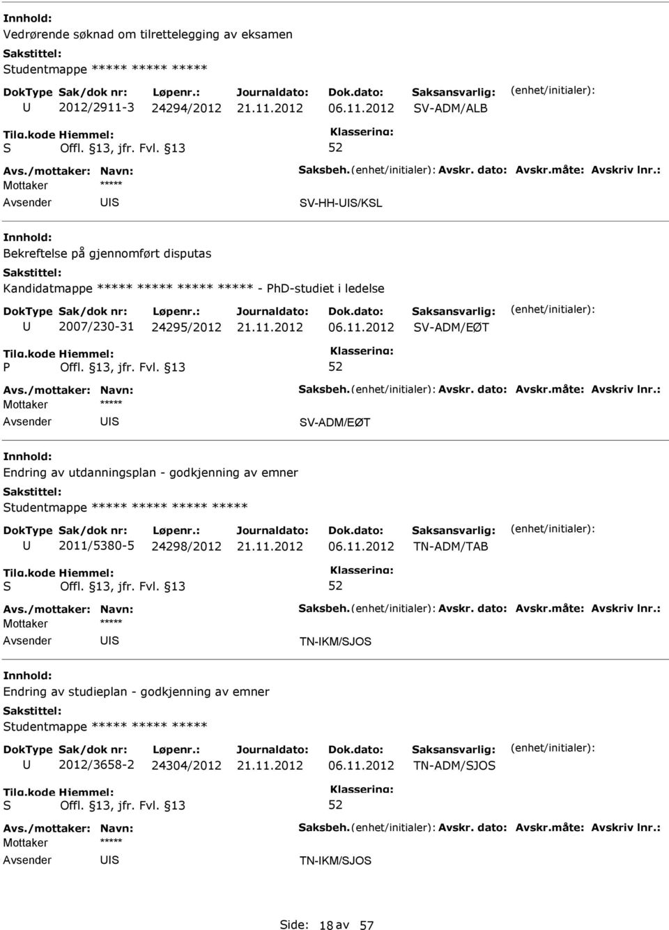 måte: Avskriv lnr.: I V-ADM/EØT Endring av utdanningsplan - godkjenning av emner tudentmappe 2011/5380-5 24298/2012 06.11.2012 TN-ADM/TAB Avs./mottaker: Navn: aksbeh. Avskr. dato: Avskr.