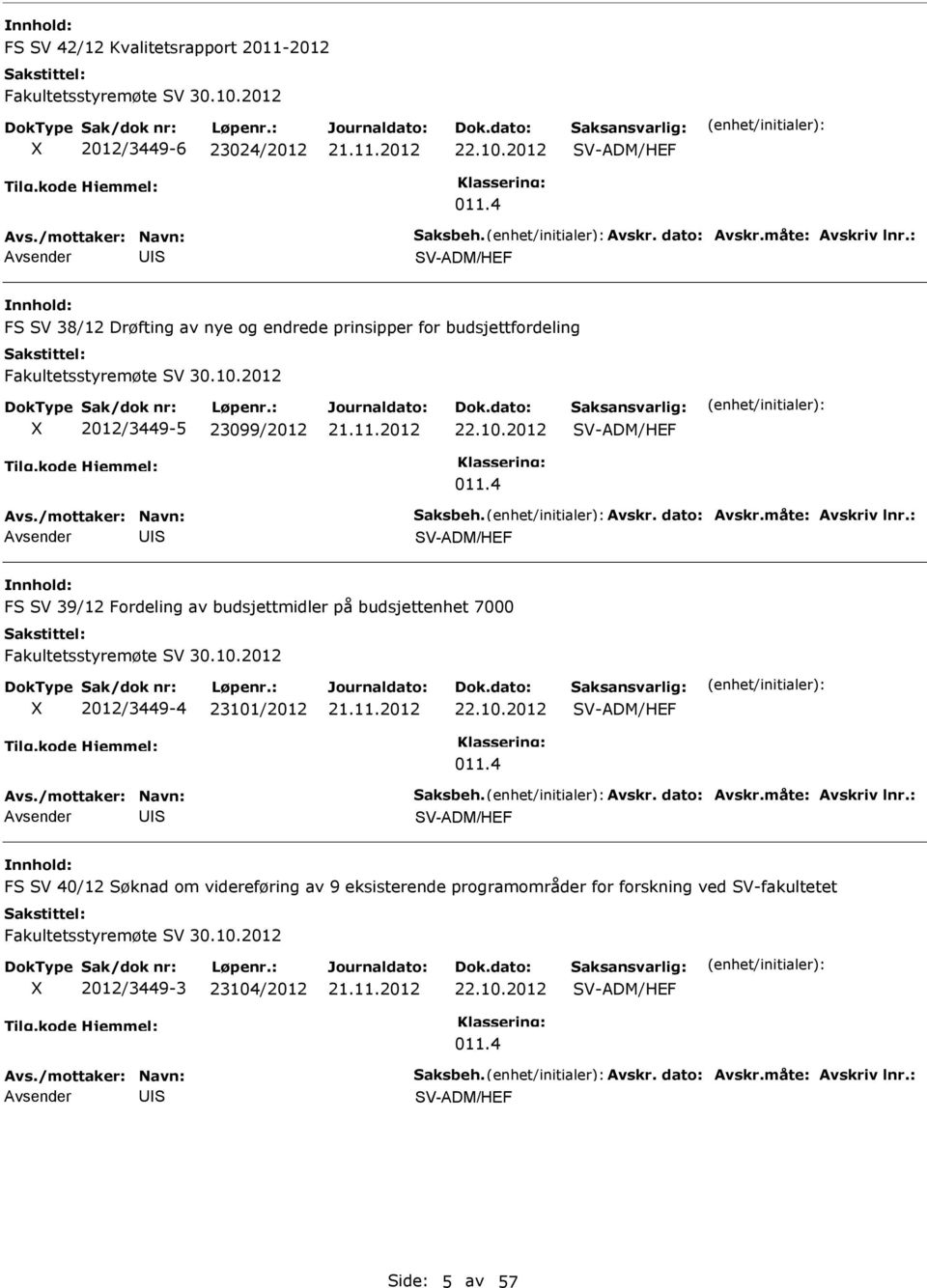 Avskr. dato: Avskr.måte: Avskriv lnr.: I V-ADM/HEF F V 39/12 Fordeling av budsjettmidler på budsjettenhet 7000 Fakultetsstyremøte V 30.10.2012 X 2012/3449-4 23101/2012 22.10.2012 V-ADM/HEF 011.4 Avs.