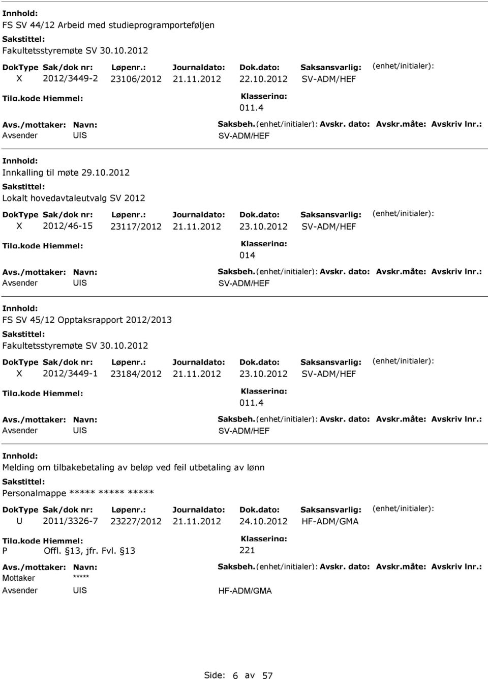 : I V-ADM/HEF F V 45/12 Opptaksrapport 2012/2013 Fakultetsstyremøte V 30.10.2012 X 2012/3449-1 23184/2012 23.10.2012 V-ADM/HEF 011.4 Avs./mottaker: Navn: aksbeh. Avskr. dato: Avskr.måte: Avskriv lnr.