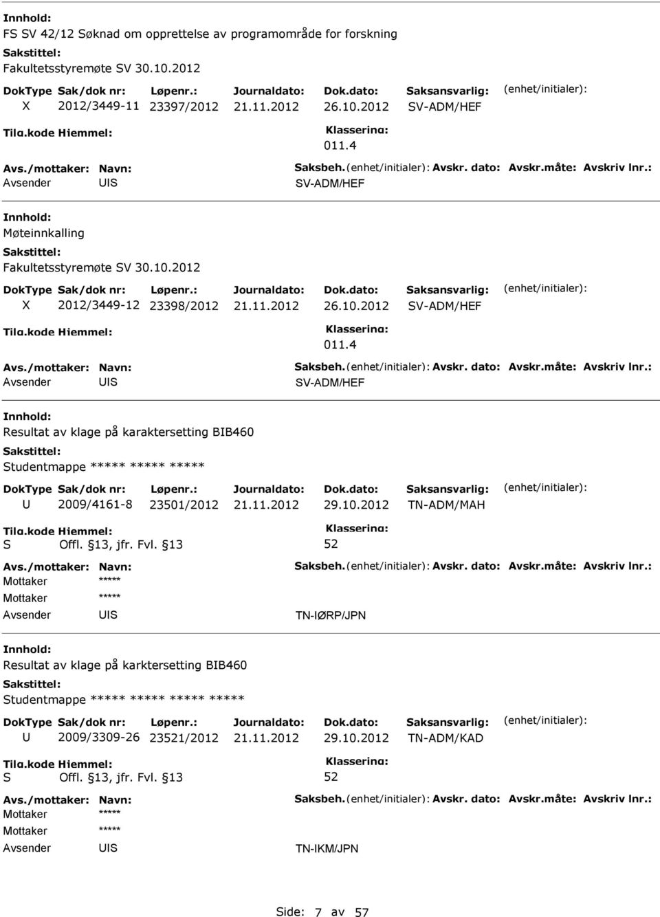 10.2012 TN-ADM/MAH Avs./mottaker: Navn: aksbeh. Avskr. dato: Avskr.måte: Avskriv lnr.: Mottaker I TN-IØR/JN Resultat av klage på karktersetting BIB460 tudentmappe 2009/3309-26 231/2012 29.10.2012 TN-ADM/KAD Avs.