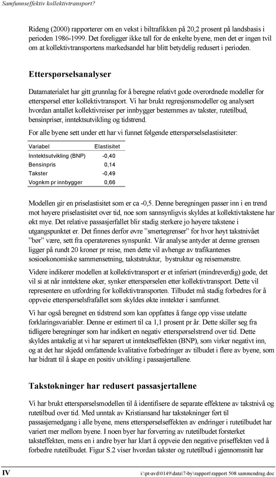 Etterspørselsanalyser Datamaterialet har gitt grunnlag for å beregne relativt gode overordnede modeller for etterspørsel etter kollektivtransport.